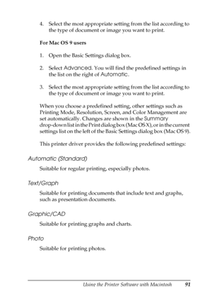 Page 91Using the Printer Software with Macintosh91
4
4
4
4
4
4
4
4
4
4
4
4
4. Select the most appropriate setting from the list according to 
the type of document or image you want to print.
For Mac OS 9 users
1. Open the Basic Settings dialog box.
2. Select Advanced. You will find the predefined settings in 
the list on the right of Automatic.
3. Select the most appropriate setting from the list according to 
the type of document or image you want to print.
When you choose a predefined setting, other settings...