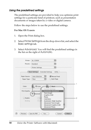 Page 9090Using the Printer Software with Macintosh
Using the predefined settings
The predefined settings are provided to help you optimize print 
settings for a particular kind of printout, such as presentation 
documents or images taken by a video or digital camera.
Follow the steps below to use the predefined settings.
For Mac OS X users
1. Open the Print dialog box.
2. Select Printer Settings from the drop-down list, and select the 
Basic settings tab.
3. Select Advanced. You will find the predefined...