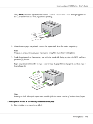 Page 113The  (Error) indicator lights and the Insert Output into paper tray message appears on
the LCD panel when the even pages finish printing.
2. After the even pages are printed, remove the paper stack from the center output tray.
Note:
Warped or curled prints can cause paper jams. Straighten them before setting them.
3. Stack the prints and set them as they are (with the blank side facing up) into the MPF, and then
press the 
 button.
Pages are printed in the order of page 1 (rear of page 2), page 3 (rear...