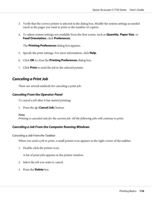 Page 1163. Verify that the correct printer is selected in the dialog box. Modify the system settings as needed
(such as the pages you want to print or the number of copies).
4. To adjust system settings not available from the first screen, such as Quantity, Paper Size, or
Feed Orientation, click Preferences.
The Printing Preferences dialog box appears.
5. Specify the print settings. For more information, click Help.
6. Click OK to close the Printing Preferences dialog box.
7. Click Print to send the job to the...