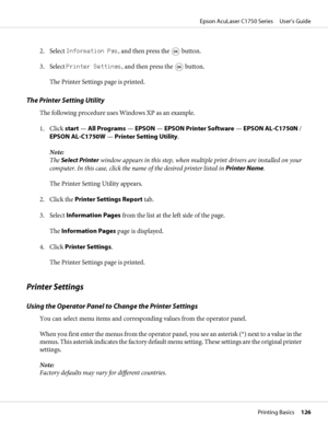 Page 1262. Select Information Pgs, and then press the  button.
3. Select Printer Settings, and then press the 
 button.
The Printer Settings page is printed.
The Printer Setting Utility
The following procedure uses Windows XP as an example.
1. Click start — All Programs — EPSON — EPSON Printer Software — EPSON AL-C1750N /
EPSON AL-C1750W — Printer Setting Utility.
Note:
The Select Printer window appears in this step, when multiple print drivers are installed on your
computer. In this case, click the name of the...