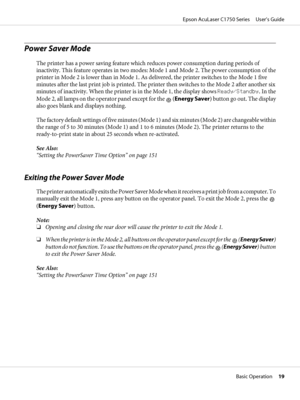 Page 19Power Saver Mode
The printer has a power saving feature which reduces power consumption during periods of
inactivity. This feature operates in two modes: Mode 1 and Mode 2. The power consumption of the
printer in Mode 2 is lower than in Mode 1. As delivered, the printer switches to the Mode 1 five
minutes after the last print job is printed. The printer then switches to the Mode 2 after another six
minutes of inactivity. When the printer is in the Mode 1, the display shows Ready/Standby. In the
Mode 2,...