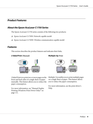 Page 9Product Features
About the Epson AcuLaser C1750 Series
The Epson AcuLaser C1750 series consists of the following two products:
❏Epson AcuLaser C1750N: Network capable model
❏Epson AcuLaser C1750W: Wireless communication capable model
Features
This section describes the product features and indicates their links.
2 Sided Print (Manual)
2 Sided Print is to print two or more pages on the
front and back sides of a single sheet of paper
manually. This feature allows you to reduce the
paper consumption.
For...