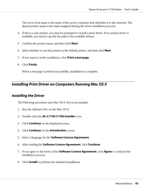 Page 83The server host name is the name of the server computer that identifies it to the network. The
shared printer name is the name assigned during the server installation process.
4. If this is a new printer, you may be prompted to install a print driver. If no system driver is
available, you need to specify the path to the available drivers.
5. Confirm the printer name, and then click Next.
6. Select whether to use this printer as the default printer, and then click Next.
7. If you want to verify...