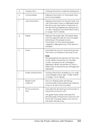 Page 115Using the Printer Software with Windows115
4
4
4
4
4
4
4
4
4
4
4
4
d. Close button: Clicking this button closes the dialog box.
e. Consumables: Displays information for the paper trays 
and consumables.
f. Job Information: Displays information for the print jobs. The 
Job Information menu is displayed when 
the Show job information check box on 
the Monitoring Preferences dialog box is 
on. See  Using the Job Information menu 
on page 122 for details.
g. Paper: Displays the paper size, the paper type...