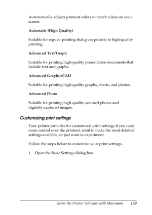 Page 159Using the Printer Software with Macintosh159
5
5
5
5
5
5
5
5
5
5
5
5
Automatically adjusts printout colors to match colors on your 
screen.
Automatic (High Quality)
Suitable for regular printing that gives priority to high-quality 
printing.
Advanced Text/Graph
Suitable for printing high-quality presentation documents that 
include text and graphs.
Advanced Graphic/CAD
Suitable for printing high-quality graphs, charts, and photos.
Advanced Photo
Suitable for printing high-quality scanned photos and...