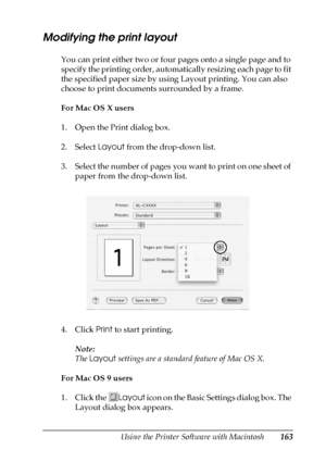 Page 163Using the Printer Software with Macintosh163
5
5
5
5
5
5
5
5
5
5
5
5
Modifying the print layout
You can print either two or four pages onto a single page and to 
specify the printing order, automatically resizing each page to fit 
the specified paper size by using Layout printing. You can also 
choose to print documents surrounded by a frame.
For Mac OS X users
1. Open the Print dialog box.
2. Select Layout from the drop-down list.
3. Select the number of pages you want to print on one sheet of 
paper...