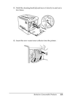 Page 325Replacing Consumable Products325
9
9
9
9
9
9
9
9
9
9
9
9
11. Hold the cleaning knob [a] and move it slowly in and out a 
few times.
12. Insert the new waste toner collector into the printer.
 