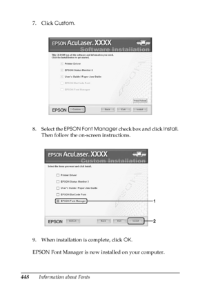 Page 448448Information about Fonts 7. Click Custom.
8. Select the EPSON Font Manager check box and click Install. 
Then follow the on-screen instructions.
9. When installation is complete, click OK.
EPSON Font Manager is now installed on your computer.
 