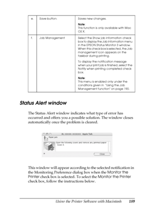 Page 189Using the Printer Software with Macintosh189
5
5
5
5
5
5
5
5
5
5
5
5
Status Alert window
The Status Alert window indicates what type of error has 
occurred and offers you a possible solution. The window closes 
automatically once the problem is cleared.
This window will appear according to the selected notification in 
the Monitoring Preference dialog box when the Monitor the 
Printer check box is selected. To select the Monitor the Printer 
check box, follow the instructions below.
e. Save button: Saves...