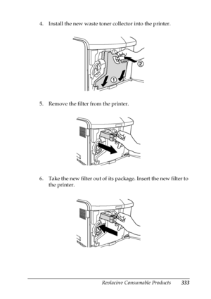 Page 333Replacing Consumable Products333
9
9
9
9
9
9
9
9
9
9
9
9
4. Install the new waste toner collector into the printer.
5. Remove the filter from the printer.
6. Take the new filter out of its package. Insert the new filter to 
the printer.
 