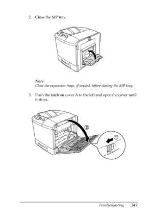 Page 347Troubleshooting347
11
11
11
11
11
11
11
11
11
11
11
11
2. Close the MP tray.
Note:
Close the expansion trays, if needed, before closing the MP tray.
3. Push the latch on cover A to the left and open the cover until 
it stops.
 