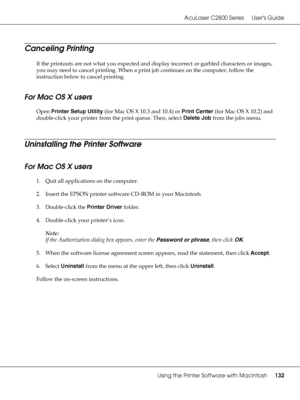 Page 132AcuLaser C2800 Series Users Guide
Using the Printer Software with Macintosh132
Canceling Printing
If the printouts are not what you expected and display incorrect or garbled characters or images, 
you may need to cancel printing. When a print job continues on the computer, follow the 
instruction below to cancel printing.
For Mac OS X users
Open Printer Setup Utility (for Mac OS X 10.3 and 10.4) or Print Center (for Mac OS X 10.2) and 
double-click your printer from the print queue. Then, select Delete...