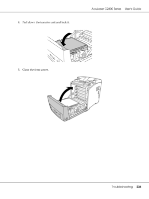 Page 236AcuLaser C2800 Series Users Guide
Troubleshooting236
4. Pull down the transfer unit and lock it.
5. Close the front cover.
 