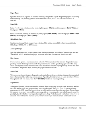 Page 156AcuLaser C2800 Series Users Guide
Using the Control Panel156
Paper Type
Specifies the type of paper to be used for printing. The printer adjusts the printing speed according 
to this setting. The printing speed is reduced when Coated, Extra Thk, or Transparency is 
selected.
Page Side
Select Front when printing on the front of plain paper (Plain), semi-thick paper (Semi-Thick), or 
thick paper (Thick).
Select Back w h en  p r i n t i n g  o n  t h e back of plain paper (Plain (Back)), semi-thick paper...