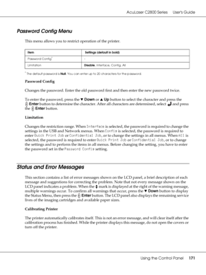 Page 171AcuLaser C2800 Series Users Guide
Using the Control Panel171
Password Config Menu
This menu allows you to restrict operation of the printer.
*The default password is Null. You can enter up to 20 characters for the password.
Password Config
Changes the password. Enter the old password first and then enter the new password twice.
To enter the password, press the dDown or uUp button to select the character and press the 
Enter button to determine the character. After all characters are determined, select...