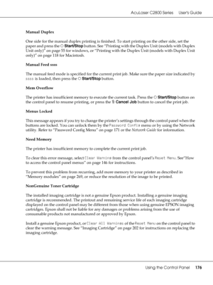 Page 176AcuLaser C2800 Series Users Guide
Using the Control Panel176
Manual Duplex
One side for the manual duplex printing is finished. To start printing on the other side, set the 
paper and press the NStart/Stop button. See “Printing with the Duplex Unit (models with Duplex 
Unit only)” on page 55 for windows, or “Printing with the Duplex Unit (models with Duplex Unit 
only)” on page 118 for Macintosh.
Manual Feed ssss
The manual feed mode is specified for the current print job. Make sure the paper size...