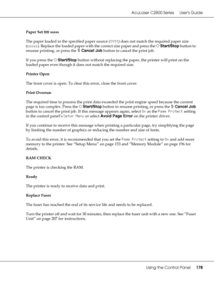Page 178AcuLaser C2800 Series Users Guide
Using the Control Panel178
Paper Set tttt sssss
The paper loaded in the specified paper source (tttt) does not match the required paper size 
(sssss). Replace the loaded paper with the correct size paper and press the NStart/Stop button to 
resume printing, or press the +Cancel Job button to cancel the print job.
If you press the NStart/Stop button without replacing the paper, the printer will print on the 
loaded paper even though it does not match the required size....
