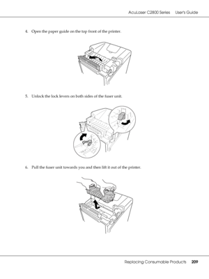 Page 209AcuLaser C2800 Series Users Guide
Replacing Consumable Products209
4. Open the paper guide on the top front of the printer.
5. Unlock the lock levers on both sides of the fuser unit.
6. Pull the fuser unit towards you and then lift it out of the printer.
 