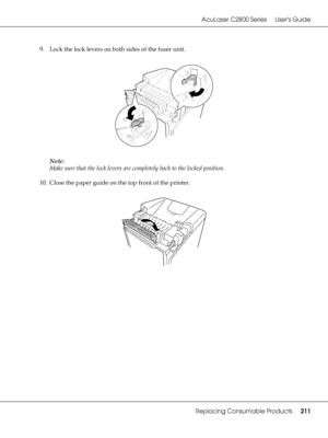 Page 211AcuLaser C2800 Series Users Guide
Replacing Consumable Products211
9. Lock the lock levers on both sides of the fuser unit.
Note:
Make sure that the lock levers are completely back to the locked position.
10. Close the paper guide on the top front of the printer.
 