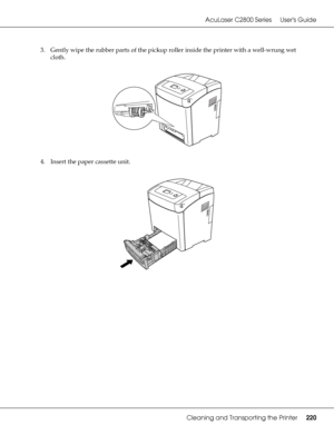 Page 220AcuLaser C2800 Series Users Guide
Cleaning and Transporting the Printer220
3. Gently wipe the rubber parts of the pickup roller inside the printer with a well-wrung wet 
cloth.
4. Insert the paper cassette unit.
 