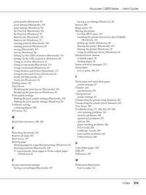 Page 274AcuLaser C2800 Series Users Guide
Index274
print quality (Windows), 50
print settings (Macintosh)
, 105
print settings (Windows)
, 52
Re-Print Job (Macintosh)
, 122
Re-Print Job (Windows)
, 73
Reserve Job (Macintosh)
, 121
Reserve Job (Windows)
, 72
resizing printout (Macintosh)
, 108
resizing printout (Windows)
, 62
saving (Macintosh)
, 107
saving (Windows)
, 54
Setting Up the USB Connection (Macintosh)
, 131
Setting Up the USB connection (Windows)
, 89
Using an overlay (Windows)
, 67
Using a watermark...