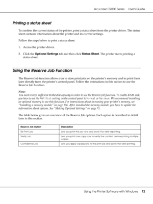 Page 72AcuLaser C2800 Series Users Guide
Using the Printer Software with Windows72
Printing a status sheet
To confirm the current status of the printer, print a status sheet from the printer driver. The status 
sheet contains information about the printer and its current settings.
Follow the steps below to print a status sheet.
1. Access the printer driver.
2. Click the Optional Settings tab and then click Status Sheet. The printer starts printing a 
status sheet.
Using the Reserve Job Function
The Reserve Job...