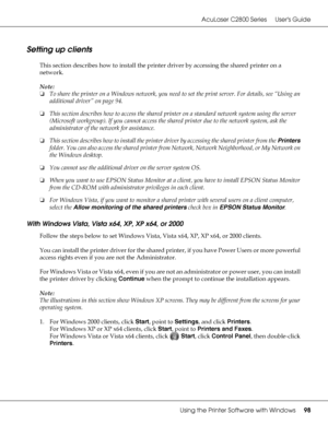 Page 98AcuLaser C2800 Series Users Guide
Using the Printer Software with Windows98
Setting up clients
This section describes how to install the printer driver by accessing the shared printer on a 
network.
Note:
❏To share the printer on a Windows network, you need to set the print server. For details, see “Using an 
additional driver” on page 94.
❏This section describes how to access the shared printer on a standard network system using the server 
(Microsoft workgroup). If you cannot access the shared printer...