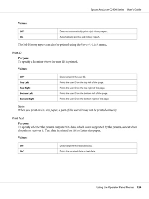 Page 124Values:
Off*Does not automatically print a job history report.
OnAutomatically prints a job history report.
The Job History report can also be printed using the Report/List menu.
Print ID
Purpose:
To specify a location where the user ID is printed.
Values:
Off*Does not print the user ID.
Top LeftPrints the user ID on the top left of the page.
Top RightPrints the user ID on the top right of the page.
Bottom LeftPrints the user ID on the bottom left of the page.
Bottom RightPrints the user ID on the bottom...