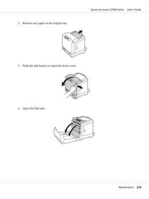 Page 2162. Remove any paper in the output tray.
3. Push the side button to open the front cover.
4. Open the belt unit.
Epson AcuLaser C2900 Series     User’s Guide
Maintenance     216
 