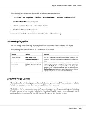 Page 225The following procedure uses Microsoft® Windows® XP as an example.
1. Click start — All Programs — EPSON — Status Monitor — Activate Status Monitor.
The Select Printer window appears.
2. Click the name of the desired printer from the list.
3. The Printer Status window appears.
For details about the functions of Status Monitor, refer to the online Help.
Conserving Supplies
You can change several settings in your print driver to conserve toner cartridge and paper.
The following descriptions use the PCL 6...