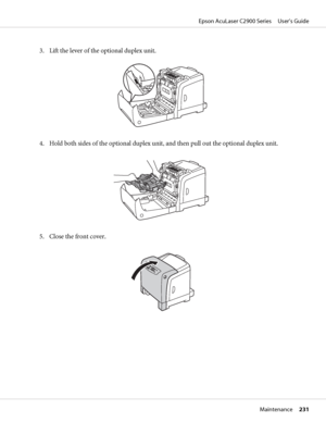 Page 2313. Lift the lever of the optional duplex unit.
4. Hold both sides of the optional duplex unit, and then pull out the optional duplex unit.
5. Close the front cover.
Epson AcuLaser C2900 Series     User’s Guide
Maintenance     231
 