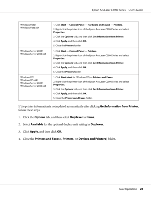 Page 28Windows Vista/
Windows Vista x641. Click Start — Control Panel — Hardware and Sound — Printers.
2. Right-click the printer icon of the Epson AcuLaser C2900 Series and select
Properties.
3. Click the Options tab, and then click Get Information from Printer.
4. Click Apply, and then click OK.
5. Close the Printers folder.
Windows Server 2008/
Windows Server 2008 x641. Click Start — Control Panel — Printers.
2. Right-click the printer icon of the Epson AcuLaser C2900 Series and select
Properties.
3. Click...