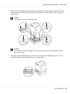 Page 306. Lift the printer and align the five guide pins of the optional 250-sheet paper cassette unit with the
holes at the bottom of the printer. Gently lower the printer onto the optional 250-sheet paper
cassette unit.
c
Caution:
Two people are required to lift the printer.
c
Caution:
Be careful not to pinch your fingers when lowering the printer onto the optional 250-sheet
paper cassette unit.
7. Secure the optional 250-sheet paper cassette unit to the printer by tightening the two screws
provided with the...