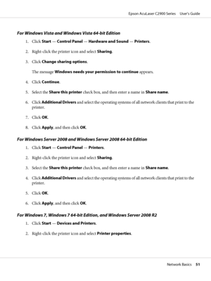 Page 51For Windows Vista and Windows Vista 64-bit Edition
1. Click Start — Control Panel — Hardware and Sound — Printers.
2. Right-click the printer icon and select Sharing.
3. Click Change sharing options.
The message Windows needs your permission to continue appears.
4. Click Continue.
5. Select the Share this printer check box, and then enter a name in Share name.
6. Click Additional Drivers and select the operating systems of all network clients that print to the
printer.
7. Click OK.
8. Click Apply, and...