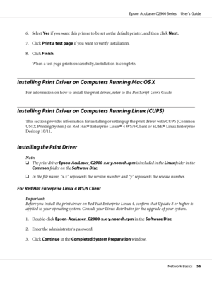 Page 566. Select Yes if you want this printer to be set as the default printer, and then click Next.
7. Click Print a test page if you want to verify installation.
8. Click Finish.
When a test page prints successfully, installation is complete.
Installing Print Driver on Computers Running Mac OS X
For information on how to install the print driver, refer to the PostScript User's Guide.
Installing Print Driver on Computers Running Linux (CUPS)
This section provides information for installing or setting up...