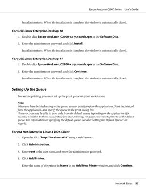 Page 57Installation starts. When the installation is complete, the window is automatically closed.
For SUSE Linux Enterprise Desktop 10
1. Double-click Epson-AcuLaser_C2900-x.x-y.noarch.rpm in the Software Disc.
2. Enter the administrator password, and click Install.
Installation starts. When the installation is complete, the window is automatically closed.
For SUSE Linux Enterprise Desktop 11
1. Double-click Epson-AcuLaser_C2900-x.x-y.noarch.rpm in the Software Disc.
2. Enter the administrator password, and...