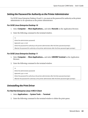 Page 64Setting the Password for Authority as the Printer Administrator
For SUSE Linux Enterprise Desktop 10 and 11, you must set the password for authority as the printer
administrator to do operations as the printer administrator.
For SUSE Linux Enterprise Desktop 10
1. Select Computer — More Applications... and select Konsole on the Application Browser.
2. Enter the following command in the terminal window.
su
(Enter the administrator password)
lppasswd -g sys -a root
(Enter the password for authority as the...