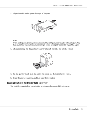 Page 755. Align the width guides against the edges of the paper.
Note:
When loading user-specified print media, adjust the width guides and slide the extendable part of the
tray by pinching the length guide and sliding it until it rests lightly against the edge of the paper.
6. After confirming that the guides are securely adjusted, insert the tray into the printer.
7. On the operator panel, select the desired paper size, and then press the  button.
8. Select the desired paper type, and then press the...