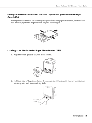 Page 78Loading Letterhead in the Standard 250-Sheet Tray and the Optional 250-Sheet Paper
Cassette Unit
When you use the standard 250-sheet tray and optional 250-sheet paper cassette unit, letterhead and
hole punched paper enter the printer with the print side facing up.
Loading Print Media in the Single Sheet Feeder (SSF)
1. Adjust the width guides to the print media’s width.
2. Hold both sides of the print media face down close to the SSF, and push it 8 cm to 9 cm (4 inches)
into the printer until it...