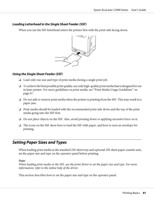 Page 81Loading Letterhead in the Single Sheet Feeder (SSF)
When you use the SSF letterhead enters the printer first with the print side facing down.
Using the Single Sheet Feeder (SSF)
❏Load only one size and type of print media during a single print job.
❏To achieve the best possible print quality, use only high-quality print media that is designed for use
in laser printer. For more guidelines on print media, see “Print Media Usage Guidelines” on
page 67.
❏Do not add or remove print media when the printer is...