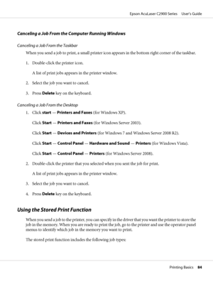 Page 84Canceling a Job From the Computer Running Windows
Canceling a Job From the Taskbar
When you send a job to print, a small printer icon appears in the bottom right corner of the taskbar.
1. Double-click the printer icon.
A list of print jobs appears in the printer window.
2. Select the job you want to cancel.
3. Press Delete key on the keyboard.
Canceling a Job From the Desktop
1. Click start — Printers and Faxes (for Windows XP).
Click Start — Printers and Faxes (for Windows Server 2003).
Click Start —...