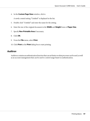 Page 974. In the Custom Page Sizes window, click +.
A newly created setting “Untitled” is displayed in the list.
5. Double-click “Untitled” and enter the name for the setting.
6. Enter the size of the original document in the Width and Height boxes of Paper Size.
7. Specify Non-Printable Area if necessary.
8. Click OK.
9. From the File menu, select Print.
10. Click Print in the Print dialog box to start printing.
Auditron
Auditron contains an authentication f u n c t i o n  t h a t  c a n  s e t  l i m i t s  o...