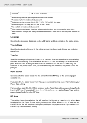 Page 176Using the Control Panel176
EPSON AcuLaser C3800 Users Guide
*1Available only when the optional paper cassette unit is installed.
*2Available only for the models with Duplex Unit.
*3Available only when you use A4, A5, B5, LT, LGL, EXE, or GLG size paper.
*4Available only for ESC/Page, ESC/P2, FX, or I239X mode.
*5Not available for models with Duplex Unit.
*6After this setting is changed, the printer will automatically reboot and the new setting takes effect.
*7After this item is changed, the setting value...