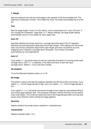 Page 191Using the Control Panel191
EPSON AcuLaser C3800 Users Guide
T. Margin
Sets the distance from the top of the page to the baseline of the first printable line. The 
distance is measured in inches. The smaller the value, the closer the printable line is to the 
top.
Text
Sets the page length in lines. For this option, a line is assumed to be 1 pica (1/6 inch). If 
you change the Orientation, Page Size, or T. Margin settings, the page length setting 
automatically returns to the default for each paper size....