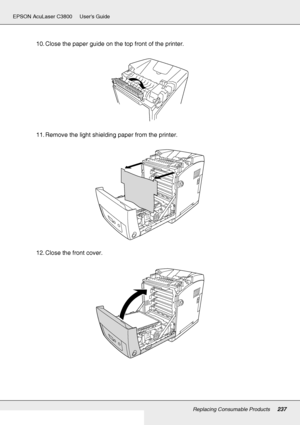 Page 237Replacing Consumable Products237
EPSON AcuLaser C3800 Users Guide
10. Close the paper guide on the top front of the printer.
11. Remove the light shielding paper from the printer.
12. Close the front cover.
 