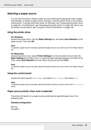 Page 34Paper Handling34
EPSON AcuLaser C3800 Users Guide
Selecting a paper source
You can set the printer to select a paper source containing the appropriate size of paper 
automatically, or specify a paper source manually, using the printer driver or the printer’s 
control panel. To access the printer driver, for Windows, see Accessing the printer driver 
on page 46, or for Macintosh, see Accessing the printer driver on page 106. And to use 
the printer’s control panel, see Using the Control Panel Menus on...