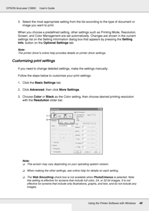 Page 49Using the Printer Software with Windows49
EPSON AcuLaser C3800 Users Guide
3. Select the most appropriate setting from the list according to the type of document or 
image you want to print.
When you choose a predefined setting, other settings such as Printing Mode, Resolution, 
Screen, and Color Management are set automatically. Changes are shown in the current 
settings list on the Setting Information dialog box that appears by pressing the Setting 
Info. button on the Optional Settings tab.
Note:
The...