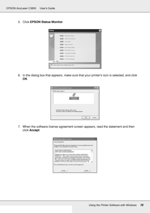 Page 78Using the Printer Software with Windows78
EPSON AcuLaser C3800 Users Guide
5. Click EPSON Status Monitor.
6. In the dialog box that appears, make sure that your printer’s icon is selected, and click 
OK. 
7. When the software license agreement screen appears, read the statement and then 
click Accept.
 