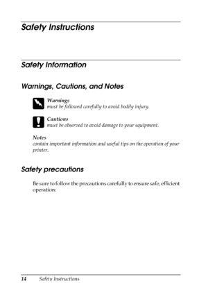 Page 14
14Safety Instructions
Safety Instructions
New :describe
 t
he
 same
 information
 as
 H_SAFE
.MIF
Safety Information
Warnings, Cautions, and Notes
w
Warnings
must be followed carefully  to avoid bodily injury.
c
Cautions
must be observed to avoid damage to your equipment.
Notes 
contain important information and useful tips on the operation of your 
printer.
Safety precautions
N ew :confirm the  product
 specification a
nd
 delete
 unnecessary i
nformationBe sure to follow the precautions carefully to...